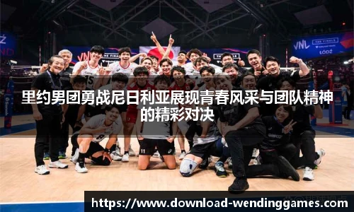里约男团勇战尼日利亚展现青春风采与团队精神的精彩对决